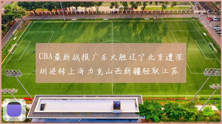 CBA最新战报广东大胜辽宁北京遭深圳逆转上海力克山西新疆轻取江苏