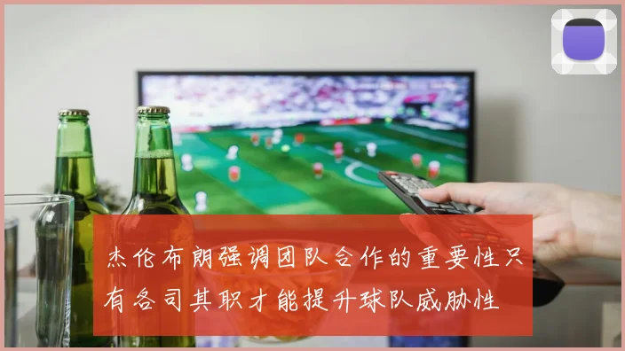 杰伦布朗强调团队合作的重要性只有各司其职才能提升球队威胁性