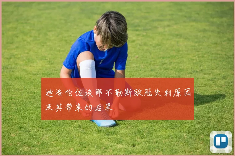 迪洛伦佐谈那不勒斯欧冠失利原因及其带来的后果